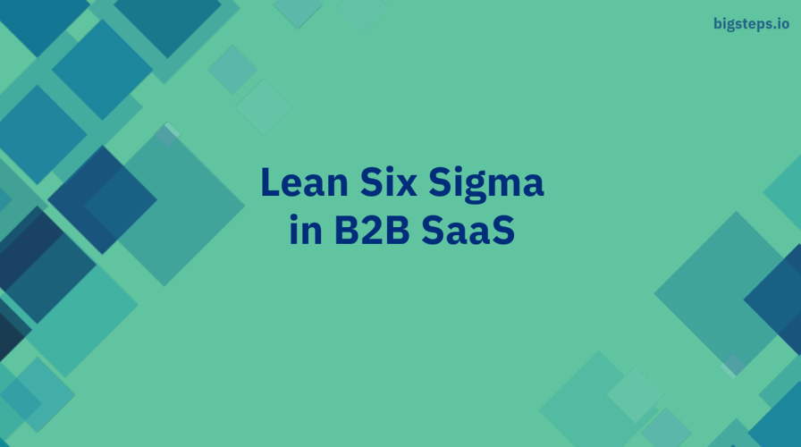 Lean Six Sigma in B2B SaaS