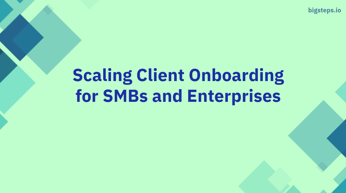 Scaling Client Onboarding for SMBs and Enterprises