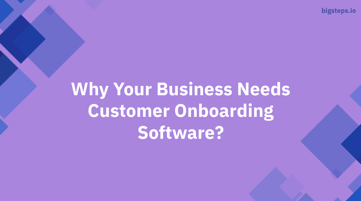 Why your business need a customer onboarding software like BigSteps